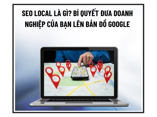 SEO Local là gì? Bí quyết đưa doanh nghiệp lên bản đồ Google